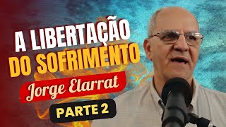 A Libertação do Sofrimento  Parte 2  Jorge Elarrat [upl. by Lilli]