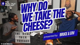 Ep 102 Why Do We Take the Cheese The Real Talk Podcast [upl. by Ellednek]