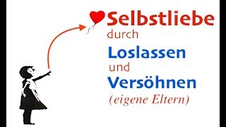 Selbstliebe durch Aussöhnung und Loslassen der eigenen Eltern [upl. by Cinnamon]