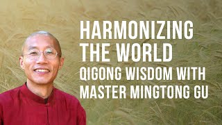 Harmonizing the World Qigong Wisdom with Master Mingtong Gu [upl. by Lehcer]