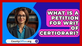 What Is A Petition For Writ Of Certiorari  CountyOfficeorg [upl. by Marijane593]