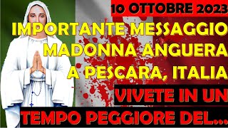 10 Ottobre 2023  Importante Messaggio Madonna Anguera a Pescara Vivete in un Tempo Peggiore del [upl. by Argyres]