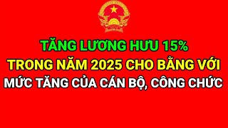 TĂNG LƯƠNG HƯU 15 TRONG NĂM 2025 CHO BẰNG VỚI MỨC TĂNG CỦA CÁN BÔ CÔNG CHỨC  chế độ chính sách [upl. by Elum]