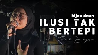 ILUSI TAK BERTEPI  HIJAU DAUN COVER LIVE NGAMEN REVI ERYNA [upl. by Nhguavahs]