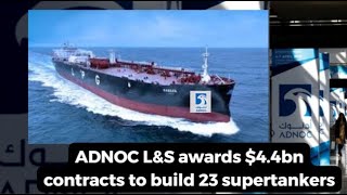 ADNOC LampS awards 4 4bn contracts to build 23 supertankers [upl. by Suvart932]