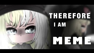 Therefore I Am MEME  Gacha Club [upl. by Nodnab]