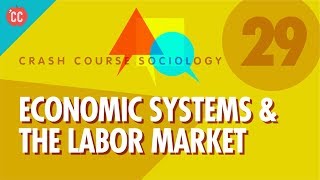 Economic Systems amp the Labor Market Crash Course Sociology 29 [upl. by Ahtebat]