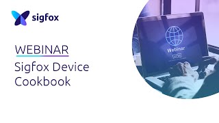 WEBINAR Sigfox device cookbook [upl. by Blodgett]