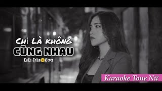 KARAOKE TONE NỮ  CHỈ LÀ KHÔNG CÙNG NHAU  LALA TRẦN COVER [upl. by Normac100]