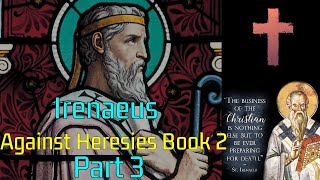 Iranaeus  Against Heresies Book 2  Part 3 [upl. by Enylodnewg]