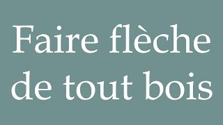 How to Pronounce Faire flèche de tout bois Make an arrow from any wood in French [upl. by Ramu]