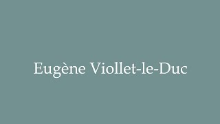 How to Pronounce Eugène ViolletleDuc Correctly in French [upl. by Lucia]