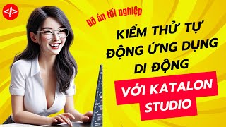 Đồ Án Tốt Nghiệp  Kiểm thử tự động với Katalon Studio cho ứng dụng di động tester android it [upl. by Aphra]