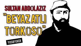 quotBEYAZ ATLI TÜRKÜSÜquot SULTAN ABDÜLAZİZ HAN  YUSUF EKER [upl. by Anitap160]