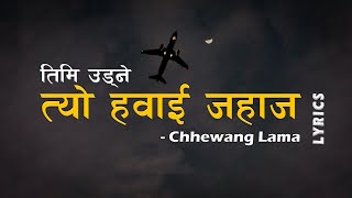 Chhewang Lama  Timi Udne Tyo Hawai Jahaj lyrics  New Nepali Song quotTyo Hawai Jahajquot lyrics [upl. by Carmita702]