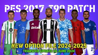 PES 2017 NEW T99 PATCH OPTION FILE 20242025  TRANSFER UPDATE 26 JUNE 2024 [upl. by Gregoor523]