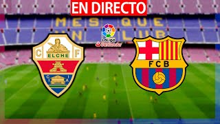 🔴ELCHE vs FC BARCELONA en VIVO  BARÇA vs ELCHE en DIRECTO🔴LIGA SANTANDER 2023  VER BARÇA HOY [upl. by Andrey]