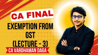 Exemption from GST  Lecture  3  CA Final  CA Vardhaman Dagaarhaminstitute [upl. by Lirrehs]