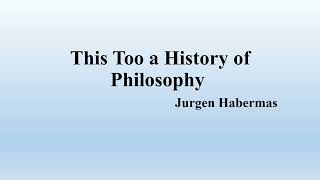 Jurgen Habermas quotThis Too a History of Philosophyquot [upl. by Nareht]