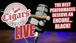 Cigars Daily LIVE 338 The Best Performances Deserve An Encore Black [upl. by Nahn]