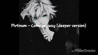 Plvtinum come my way deeper version [upl. by Gnivri]