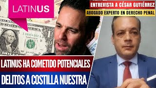 Nuestros IMPUESTOS están FINANCIANDO a LATINUS Hay potenciales DELITOS César Gutiérrez [upl. by Annahsit]