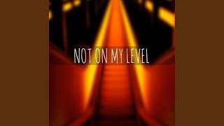 Not On My Level [upl. by Peder]