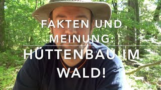 Hüttenbau im Wald  Ja aber nur wenn Fakten und Meinung [upl. by Atsirtal]