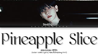 BAEKHYUN 백현 Pineapple Slice  Lyrics Color Coded Lyrics HanRomaEng가사 [upl. by Neeoma766]