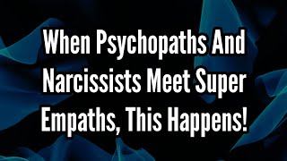 When Psychopaths And Narcissists Meet Super Empaths This Happens [upl. by Forward465]