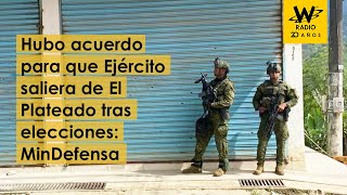 Hubo acuerdo para que Ejército saliera de El Plateado tras elecciones MinDefensa [upl. by Haseena418]