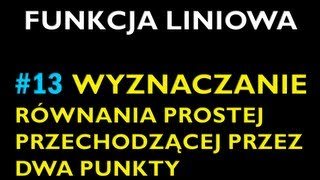 WYZNACZANIE RÓWNANIA PROSTEJ PRZECHODZĄCIEJ PRZEZ DWA PUNKTY 13  Dział Funkcja Liniowa [upl. by Solegna]