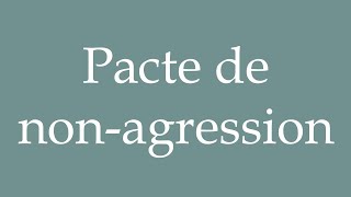 How to Pronounce Pacte de nonagression Nonaggression pact Correctly in French [upl. by Rise]