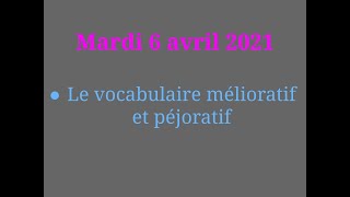 Mardi 4 avril  Vocabulaire mélioratif et péjoratif [upl. by Eerhs107]