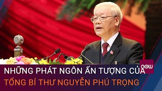 Những phát ngôn ấn tượng của Tổng Bí thư Nguyễn Phú Trọng  VTC Now [upl. by Id]