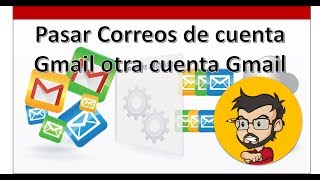 Como pasar correos de una cuenta Gmail a otra cuenta Gmail [upl. by Thgiled]