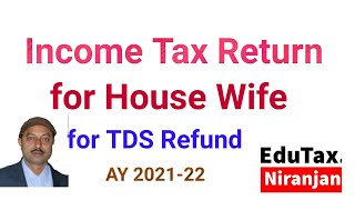 How to File Income Tax Return for House Wife AY 202122  TDS Refund of House Wife  Step by step [upl. by Notsnarc]