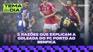 5 razões que explicam a goleada do FC Porto ao Benfica  TEMA DO DIA [upl. by Elleinad816]