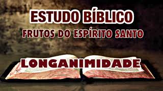 LONGANIMIDADE  OS FRUTO DO ESPÍRITO SANTO  ESTUDO BÍBLICO [upl. by Clementina]