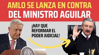 AMLO se lanza EN CONTRA DEL ministro Aguilar  Hay que REFORMAR el PODER JUDICIAL [upl. by Laurentia]