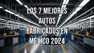 Los 7 mejores autos fabricados en México 2024 [upl. by Aihsrop]