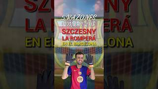 5 RAZONES POR LAS QUE SZCZĘSNY LA ROMPERÁ EN EL BARÇA 🔝🔥 [upl. by Karleen]