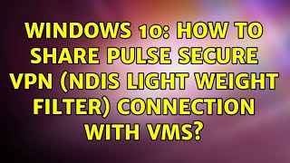 Windows 10 How to share Pulse Secure VPN NDIS Light Weight Filter connection with VMs [upl. by Arriat]