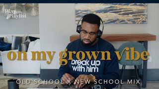 Old School RampB X New School  On My Grown Vibe   Play This Playlist Ep 11 [upl. by Rodrique587]