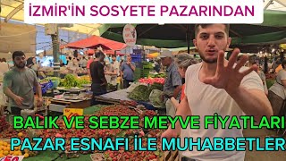 İZMİRİN SOSYETE PAZARINDA BALIKSEBZEMEYVE FİYATLARI VE PAZARCILARLA KEYİFLİ SOHBETLER [upl. by Mathia]