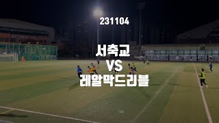 서축교 vs 레알막드리블 20231104 경기 [upl. by Anai]