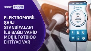 Elektromobil şarj stansiyaları ilə bağlı vahid mobil tətbiqə ehtiyac var [upl. by Winnie]