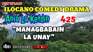 ILOCANO COMEDY DRAMA  MANAGBABAIN LA UNAY  ANIA LA KETDIN 425  NEW UPLOAD [upl. by Nesnej]