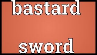 Bastard sword Meaning [upl. by Cele926]