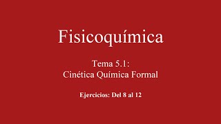 Tema 5 Cinéctica Química y Catálisis EJERCICIOS DE CINÉTICA del 8 al 12 [upl. by Warga]